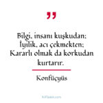 Bilgi insanı kuşkudan, iyilik acı çekmekten...