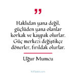 Haklıdan yana değil, güçlüden yana olanlar korkak ve kaypak olurlar...