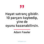 Hayat satranç gibidir. 10 parçanı kaybedip yine de...
