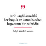 Tarih sayfalarındaki her büyük ve üstün hareket...