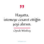 Hayatta, istemeye cesaret ettiğin şeyi alırsın